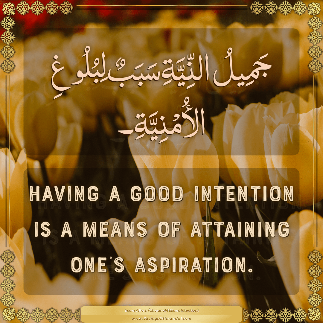 Having a good intention is a means of attaining one’s aspiration.